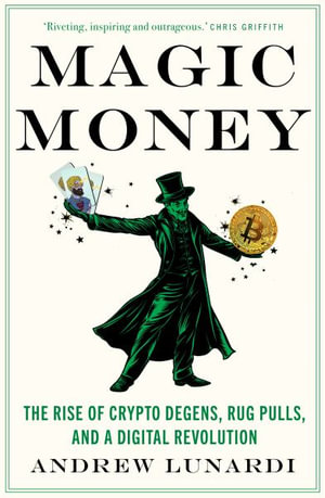 Magic Money : The Rise of Crypto Degens, Rug Pulls, and a Digital Revolution - Andrew Lunardi