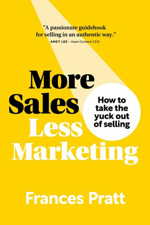 More Sales, Less Marketing : How to take the yuck out of selling - Frances Pratt