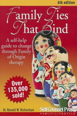 Family Ties That Bind: : A Self-help Guide to Change through Family of Origin Therapy 4ed - Ronald W. Richardson