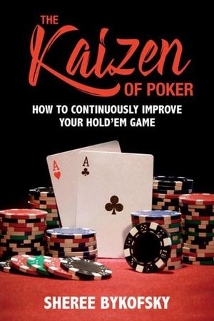 The Kaizen Of Poker : How to Continuously Improve Your Hold'em Game - Sheree Bykofsky