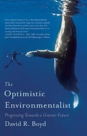 The Optimistic Environmentalist : Progressing Toward a Greener Future - David R. Boyd