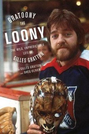 Gratoony the Loony : The Wild, Unpredictable Life of Gilles Gratton - Gilles Gratton