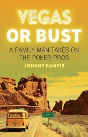 Vegas Or Bust : A Family Man Takes on the Poker Pros - Johnny Kampis