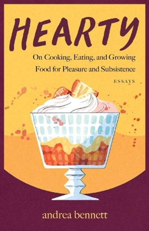 Hearty : On Cooking, Eating, and Growing Food for Pleasure and Subsistence - Andrea Bennett