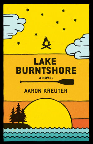 Lake Burntshore : A Novel - Aaron Kreuter