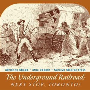 The Underground Railroad : Next Stop, Toronto! - Adrienne Shadd