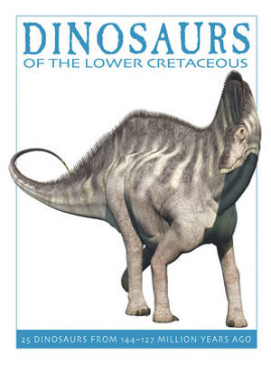 Dinosaurs of the Lower Cretaceous : 25 Dinosaurs from 144-127 Million Years Ago - WEST DAVID