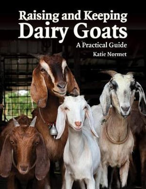 Raising and Keeping Dairy Goats : A Practical Guide - Katie Normet