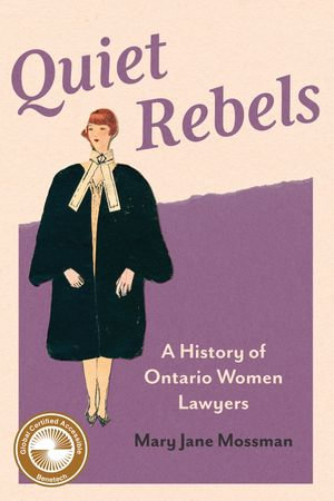 Quiet Rebels : A History of Ontario Women Lawyers - Mary Jane Mossman