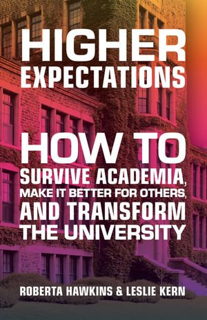 Higher Expectations : How to Survive Academia, Make it Better for Others, and Transform the University - Roberta Hawkins