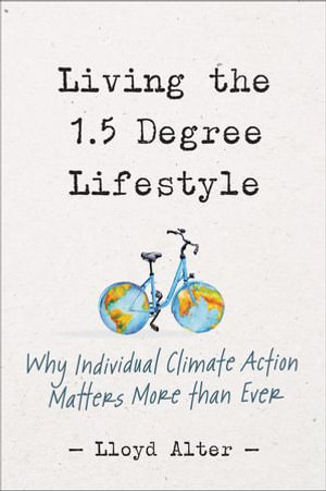 Living the 1.5 Degree Lifestyle : Why Individual Climate Action Matters More than Ever - Lloyd Alter