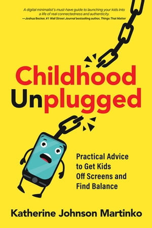 Childhood Unplugged : Practical Advice to Get Kids Off Screens and Find Balance - Katherine Johnson Martinko