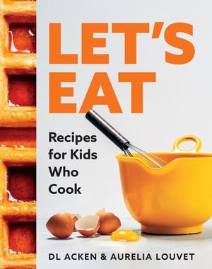 Let's Eat : Recipes for Kids Who Cook - DL Acken