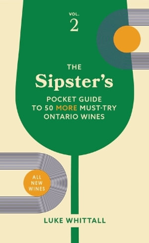 The Sipster's Pocket Guide to 50 More Must-Try Ontario Wines : Volume 2 - Luke Whittall