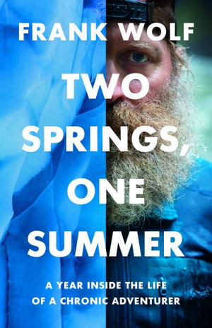 Two Springs, One Summer : A Year Inside the Life of a Chronic Adventurer - Frank Wolf