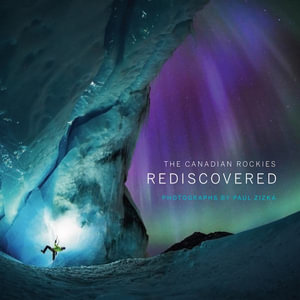 The Canadian Rockies : Rediscovered - Paul Zizka