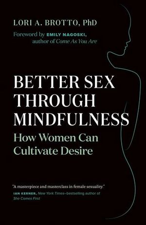 Better Sex Through Mindfulness : How Women Can Cultivate Desire - Lori A. Brotto