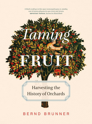 Taming Fruit : How Orchards Have Transformed the Land, Offered Sanctuary, and Inspired Creativity - Bernd Brunner