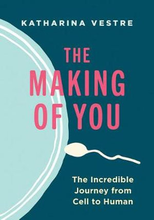 The Making of You : The Incredible Journey from Cell to Human - Katharina Vestre