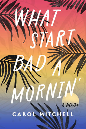 What Start Bad a Mornin' : A Novel - Carol Mitchell