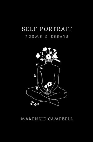 Self Portrait : Poems & Essays - Makenzie Campbell