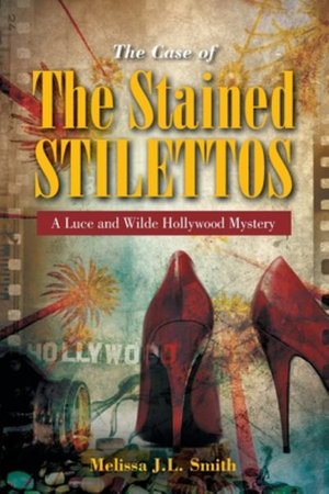 The Case of the Stained Stilettos : A Luce and Wilde Hollywood Mystery - Melissa J.L. Smith