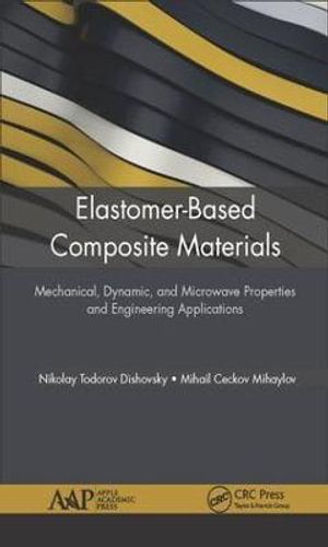 Elastomer-Based Composite Materials : Mechanical, Dynamic and Microwave Properties, and Engineering Applications - Nikolay Dishovsky