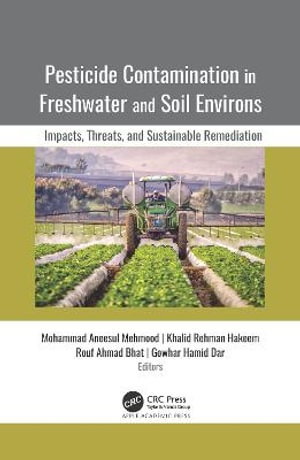 Pesticide Contamination in Freshwater and Soil Environs : Impacts, Threats, and Sustainable Remediation - Mohammad Aneesul Mehmood