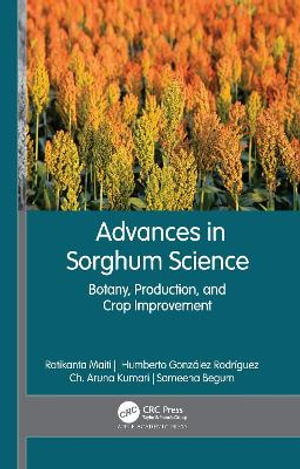 Advances in Sorghum Science : Botany, Production, and Crop Improvement - Ratikanta Maiti