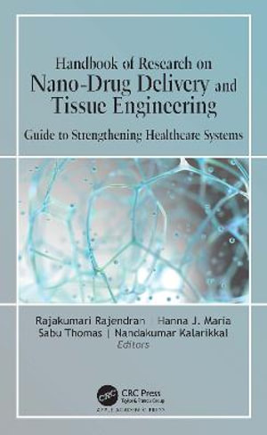 Handbook of Research on Nano-Drug Delivery and Tissue Engineering : Guide to Strengthening Healthcare Systems - Rajakumari Rajendran