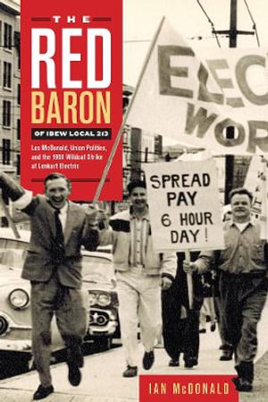 The Red Baron of IBEW Local 213 : Les McDonald, Union Politics, and the 1966 Wildcat Strike at Lenkurt Electric - Ian McDonald