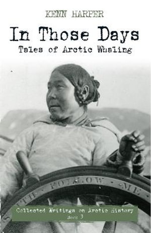 In Those Days : Tales of Arctic Whaling - Kenn Harper