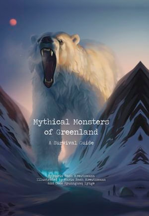 Mythical Monsters of Greenland : A Survival Guide - Maria Bach Kreutzmann