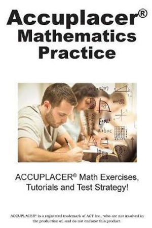 ACCUPLACER Mathematics Practice : Math Exercises, Tutorials and Multiple Choice Strategies - Complete Test Preparation Inc