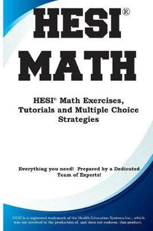 HESI Math : HESI® Math Exercises, Tutorials  and Multiple Choice Strategies - Complete Test Preparation Inc.