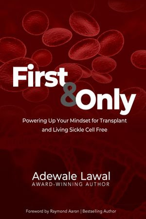 First And Only : Powering Up Your Mindset for Transplant and Living Sickle Cell Free - Adewale Lawal