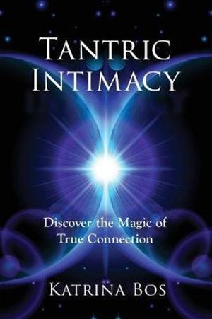 Tantric Intimacy : Discover the Magic of True Connection - Katrina Bos