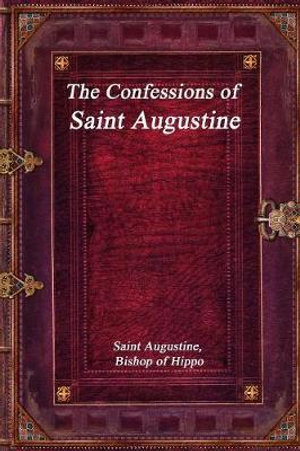 The Confessions of Saint Augustine - Saint Augustine Bishop of Hippo