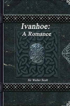 Ivanhoe : A Romance - Sir Walter Scott