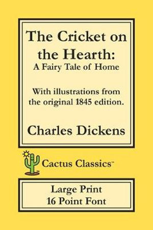 The Cricket on the Hearth (Cactus Classics Large Print) : A Fairy Tale of Home; 16 Point Font; Large Text; Large Type; Illustrated - Charles Dickens