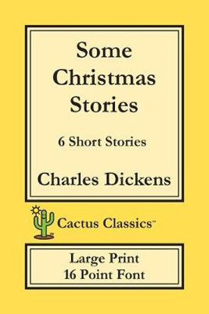 Some Christmas Stories (Cactus Classics Large Print) : 6 Short Stories; 16 Point Font; Large Text; Large Type - Charles Dickens