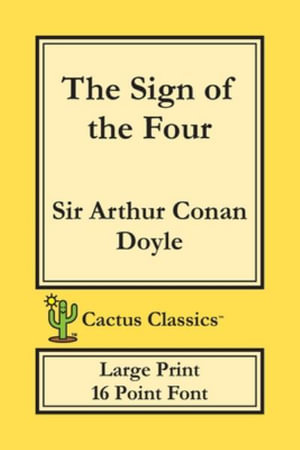 The Sign of the Four (Cactus Classics Large Print) : 16 Point Font; Large Text; Large Type - Sir Arthur Conan Doyle