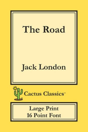 The Road (Cactus Classics Large Print) : 16 Point Font; Large Text; Large Type - Jack London