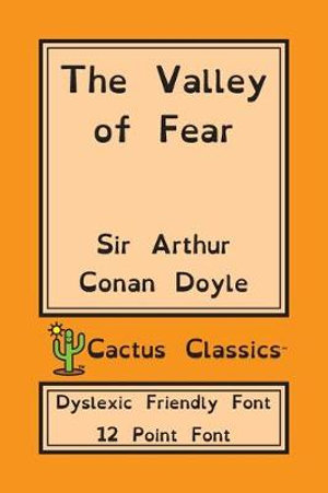 The Valley of Fear (Cactus Classics Dyslexic Friendly Font) : 12 Point Font; Dyslexia Edition; OpenDyslexic - Sir Arthur Conan Doyle