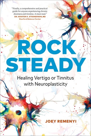 Rock Steady : Healing Vertigo or Tinnitus with Neuroplasticity - Joey Remenyi