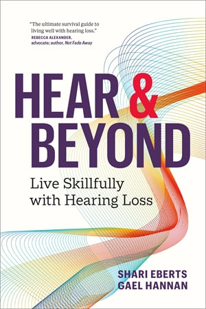 Hear & Beyond : Live Skillfully with Hearing Loss - Shari Eberts