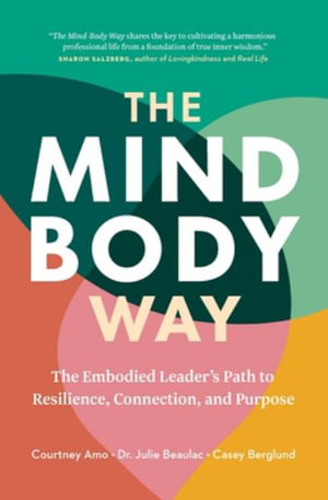 The Mind-Body Way : The Embodied Leader's Path to Resilience, Connection, and Purpose - Courtney Amo