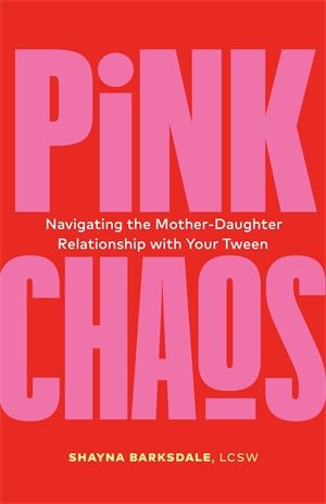 Pink Chaos : Navigating the Mother-Daughter Relationship with Your Tween - Shayna Barksdale