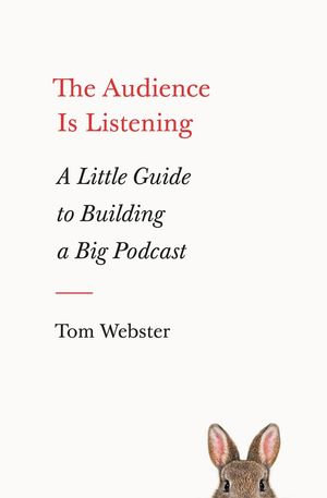 The Audience Is Listening : A Little Guide to Building a Big Podcast - Tom Webster