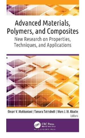 Advanced Materials, Polymers, and Composites : New Research on Properties, Techniques, and Applications - Omari V. Mukbaniani